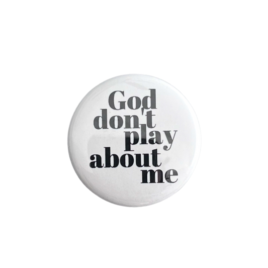 God Don’t Play About Me 1.5” Button